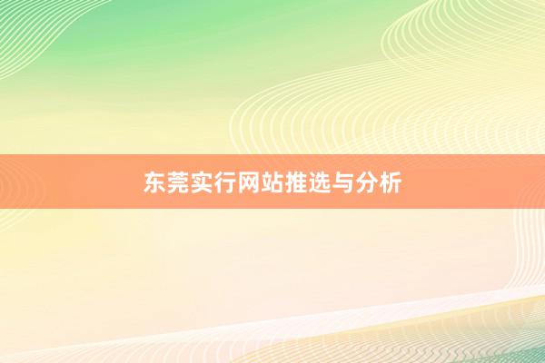 东莞实行网站推选与分析