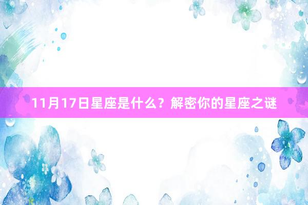 11月17日星座是什么？解密你的星座之谜
