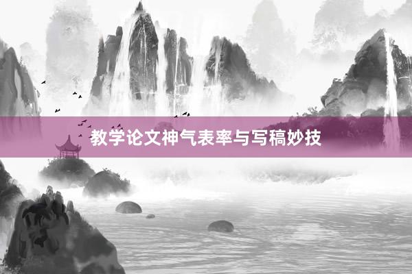教学论文神气表率与写稿妙技